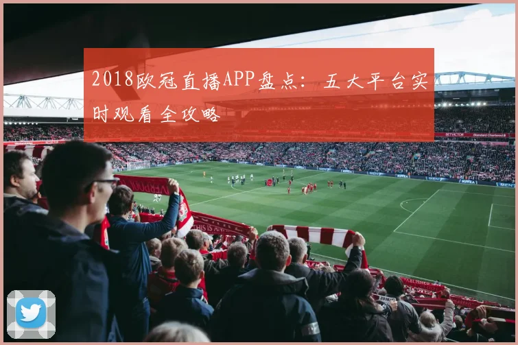 2018欧冠直播APP盘点：五大平台实时观看全攻略