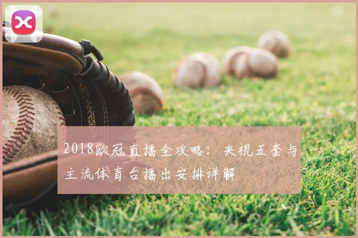 2018欧冠直播全攻略:央视五套与主流体育台播出安排详解